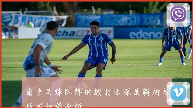 南京足球队阵地战打法深度解析与战术优势剖析